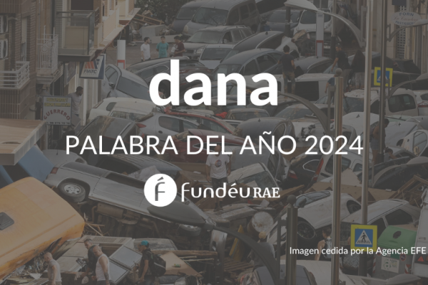 «Dana» fue la palabra del año para la FundéuRAE